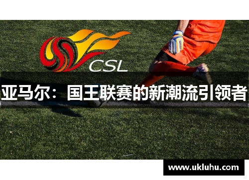 亚马尔：国王联赛的新潮流引领者