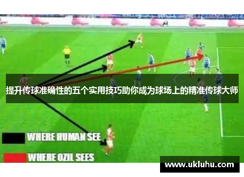 提升传球准确性的五个实用技巧助你成为球场上的精准传球大师