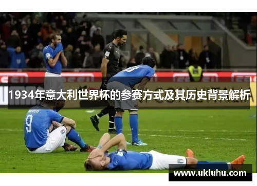 1934年意大利世界杯的参赛方式及其历史背景解析