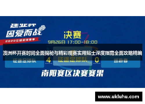澳洲杯开赛时间全面揭秘与精彩观赛实用贴士深度指南全面攻略精编 澳洲杯开赛时间全面揭秘与精彩观赛实用贴士深度指南全面攻略精编