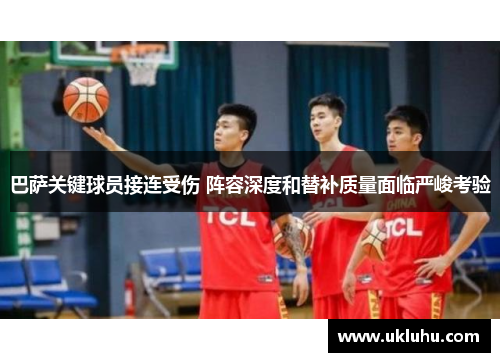 巴萨关键球员接连受伤 阵容深度和替补质量面临严峻考验